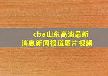 cba山东高速最新消息新闻报道图片视频