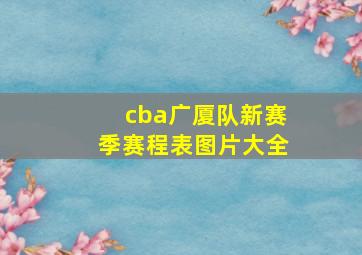 cba广厦队新赛季赛程表图片大全