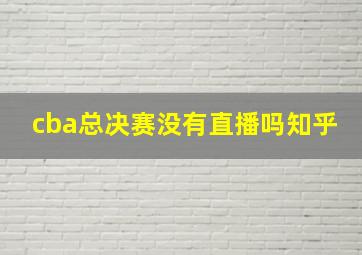 cba总决赛没有直播吗知乎