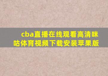 cba直播在线观看高清咪咕体育视频下载安装苹果版