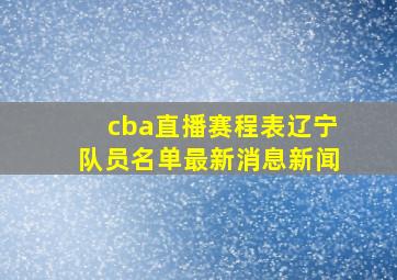 cba直播赛程表辽宁队员名单最新消息新闻