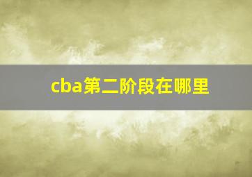 cba第二阶段在哪里