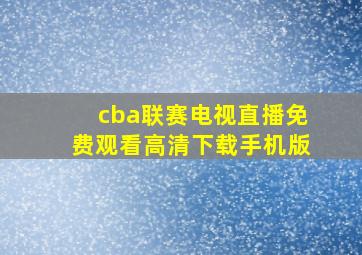 cba联赛电视直播免费观看高清下载手机版