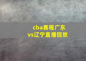 cba赛程广东vs辽宁直播回放