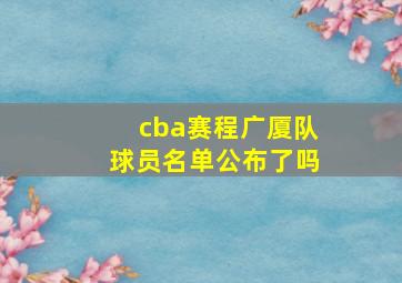 cba赛程广厦队球员名单公布了吗