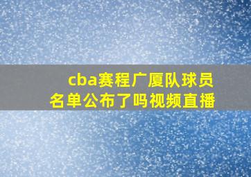 cba赛程广厦队球员名单公布了吗视频直播