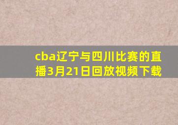 cba辽宁与四川比赛的直播3月21日回放视频下载