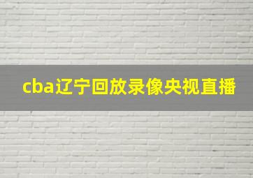 cba辽宁回放录像央视直播