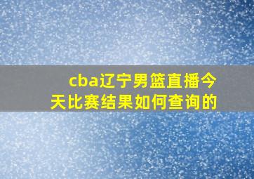 cba辽宁男篮直播今天比赛结果如何查询的