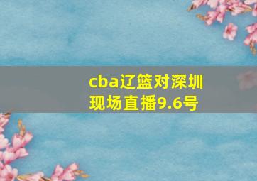 cba辽篮对深圳现场直播9.6号