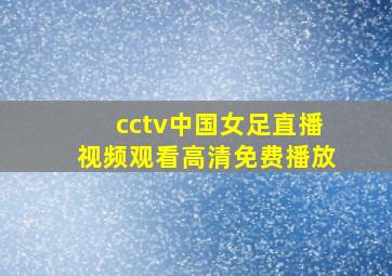 cctv中国女足直播视频观看高清免费播放