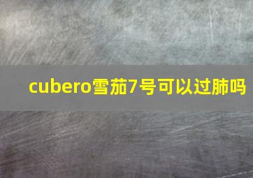 cubero雪茄7号可以过肺吗