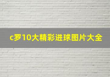 c罗10大精彩进球图片大全