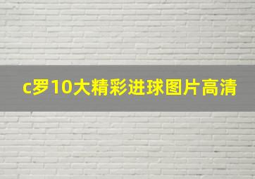 c罗10大精彩进球图片高清