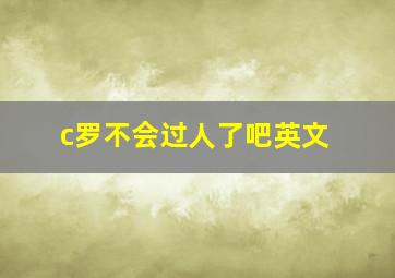 c罗不会过人了吧英文