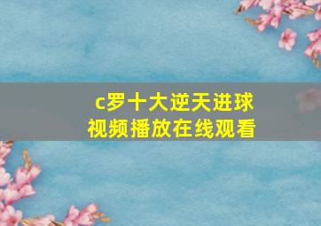 c罗十大逆天进球视频播放在线观看