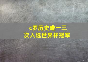 c罗历史唯一三次入选世界杯冠军