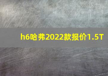 h6哈弗2022款报价1.5T