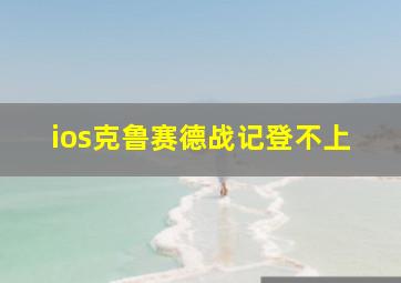 ios克鲁赛德战记登不上