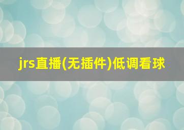 jrs直播(无插件)低调看球