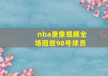 nba录像视频全场回放98号球员