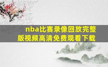 nba比赛录像回放完整版视频高清免费观看下载