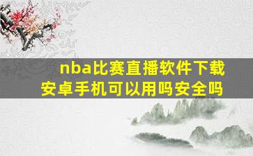 nba比赛直播软件下载安卓手机可以用吗安全吗