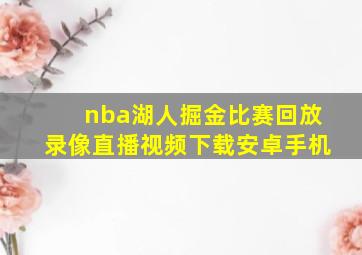 nba湖人掘金比赛回放录像直播视频下载安卓手机