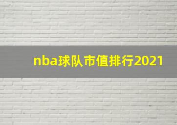 nba球队市值排行2021