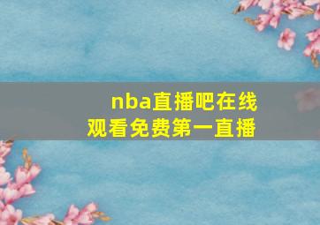 nba直播吧在线观看免费第一直播