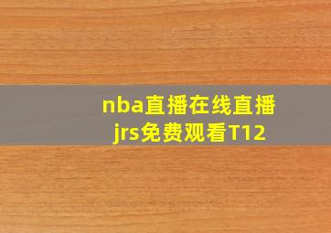 nba直播在线直播jrs免费观看T12