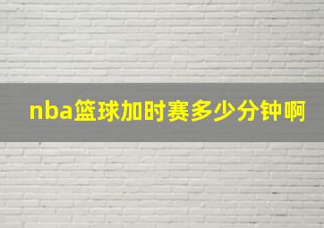 nba篮球加时赛多少分钟啊