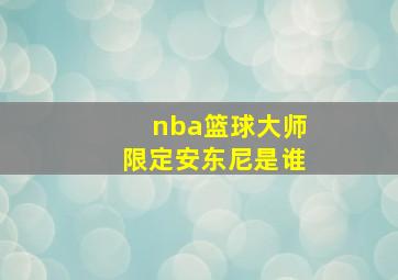 nba篮球大师限定安东尼是谁