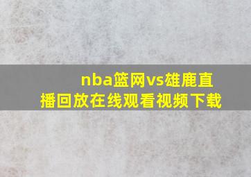 nba篮网vs雄鹿直播回放在线观看视频下载