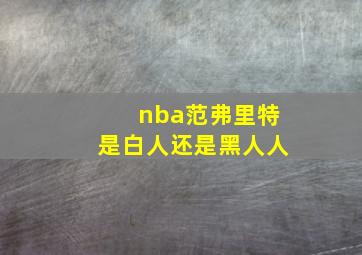 nba范弗里特是白人还是黑人人