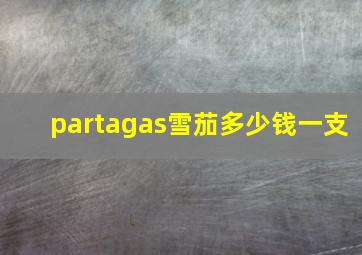 partagas雪茄多少钱一支