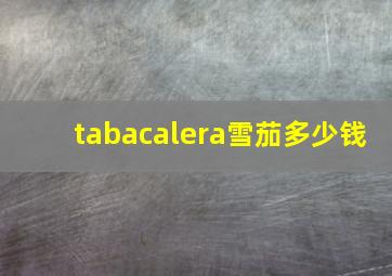 tabacalera雪茄多少钱