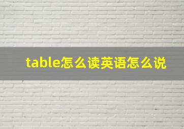 table怎么读英语怎么说