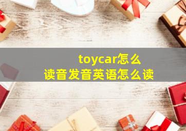 toycar怎么读音发音英语怎么读