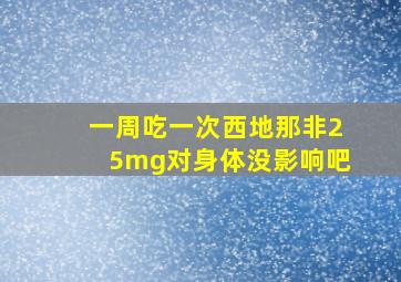 一周吃一次西地那非25mg对身体没影响吧