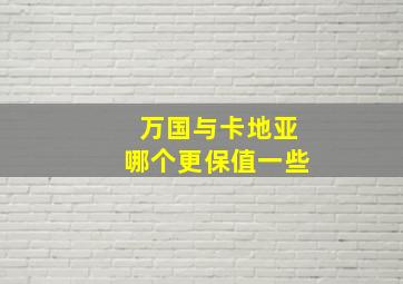 万国与卡地亚哪个更保值一些