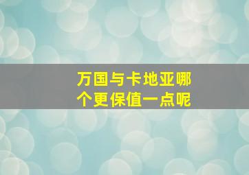 万国与卡地亚哪个更保值一点呢