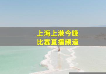 上海上港今晚比赛直播频道