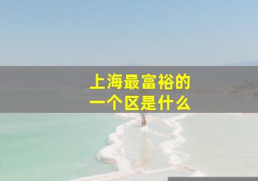 上海最富裕的一个区是什么