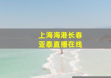 上海海港长春亚泰直播在线