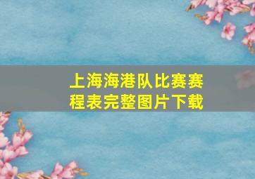 上海海港队比赛赛程表完整图片下载