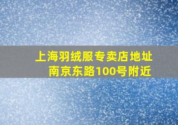 上海羽绒服专卖店地址南京东路100号附近