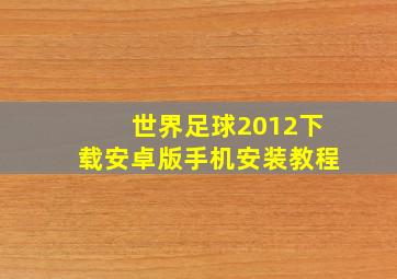 世界足球2012下载安卓版手机安装教程