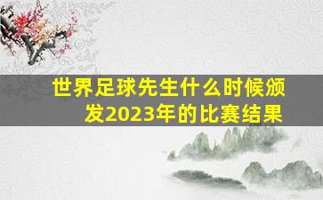 世界足球先生什么时候颁发2023年的比赛结果