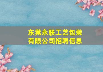 东莞永联工艺包装有限公司招聘信息